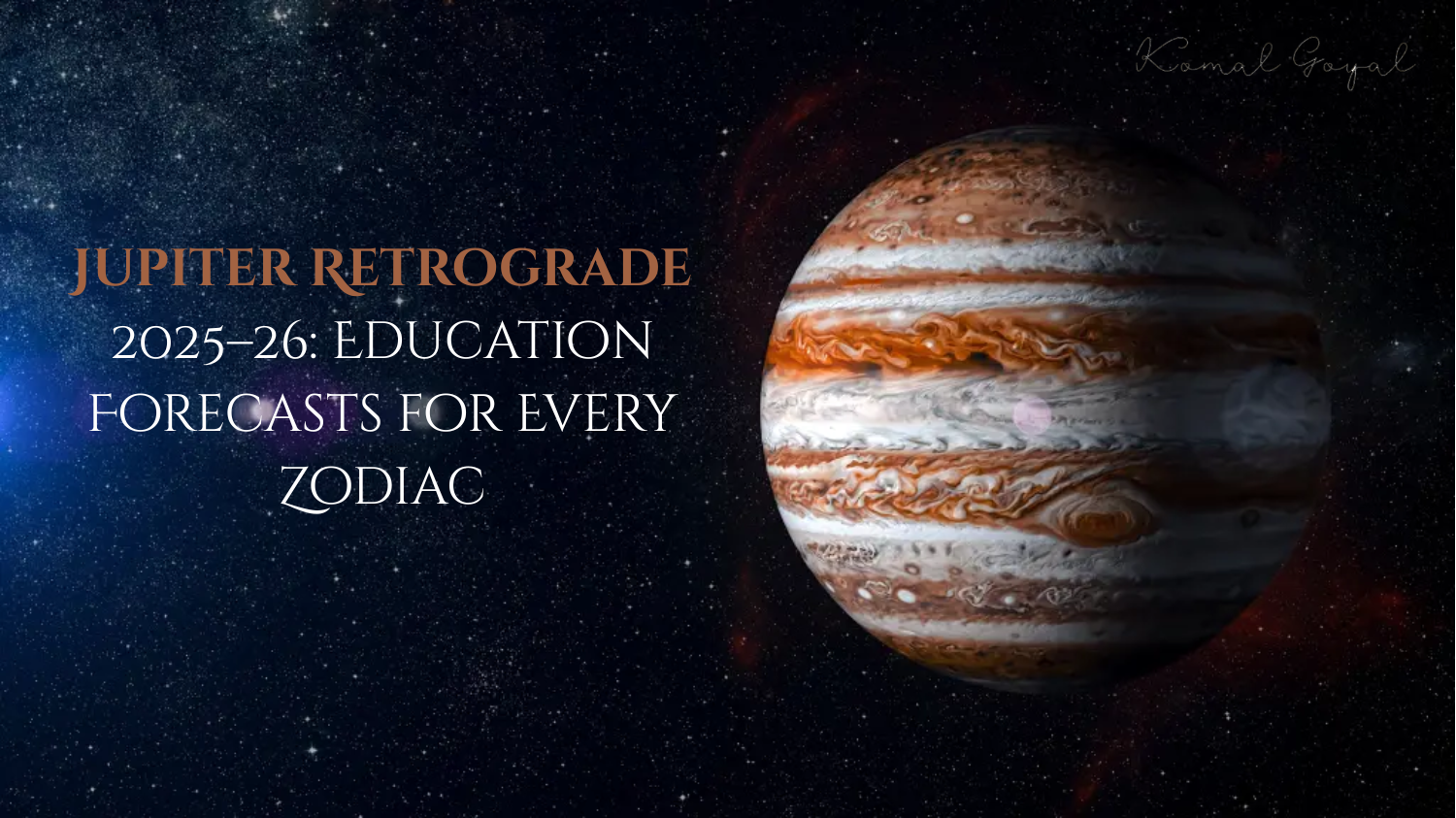 Jupiter Retrograde 2025-26: Education Forecasts for Every Zodiac